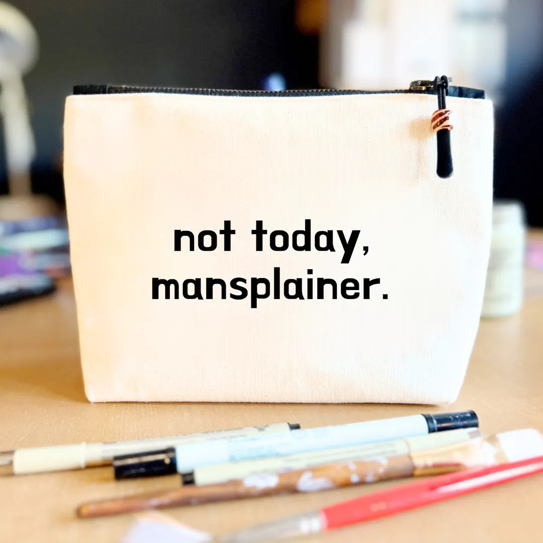 Canvas Zip Bag Lined - Not Today, Mansplainer